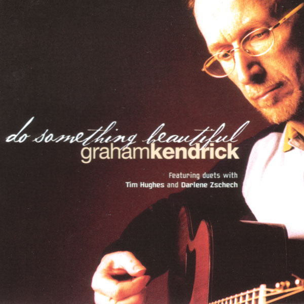 Do Something Beautiful album by Graham Kendrick, worship leader and modern hymn writer also features Darlene Zschech and Tim Hughes